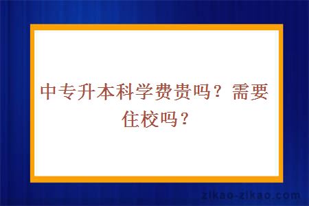 中专升本科学费贵吗？需要住校吗？