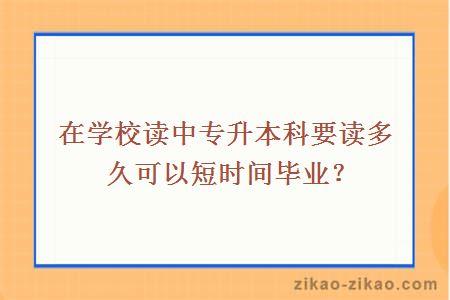 在学校读中专升本科要读多久可以短时间毕业？