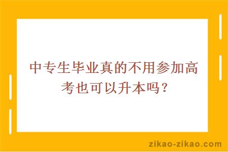 中专生毕业真的不用参加高考也可以升本吗？