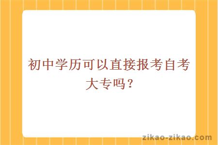 初中学历可以直接报考自考大专吗？