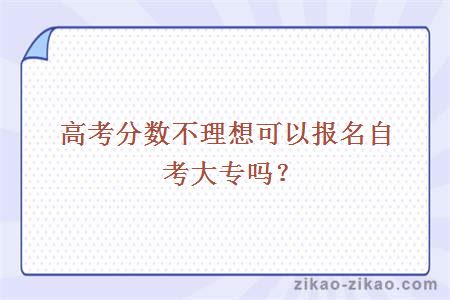 高考分数不理想可以报名自考大专吗？