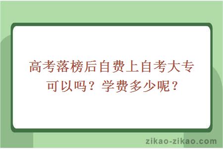 高考落榜后自费上自考大专可以吗？学费多少呢？