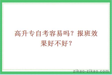 高升专自考容易吗？报班效果好不好？