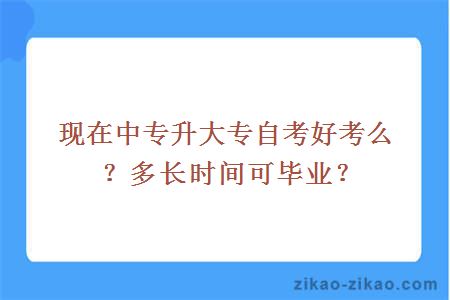 现在中专升大专自考好考么？多长时间可毕业？