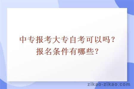 中专报考大专自考可以吗？报名条件有哪些？