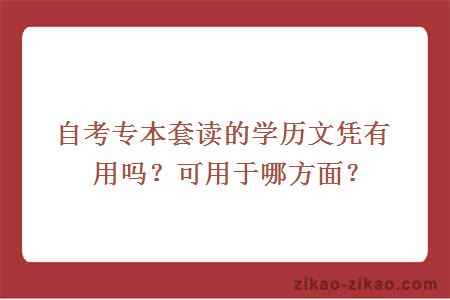 自考专本套读的学历文凭有用吗？可用于哪方面？