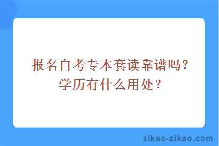 报名自考专本套读靠谱吗？学历有什么用处？