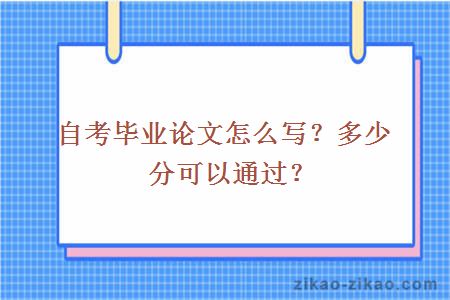 自考毕业论文怎么写？多少分可以通过？