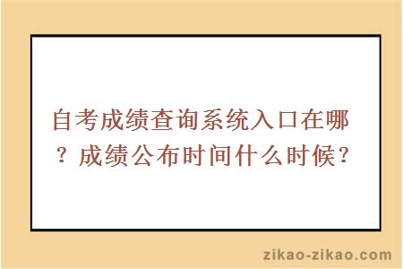 自考成绩查询系统入口在哪？成绩公布时间什么时候？