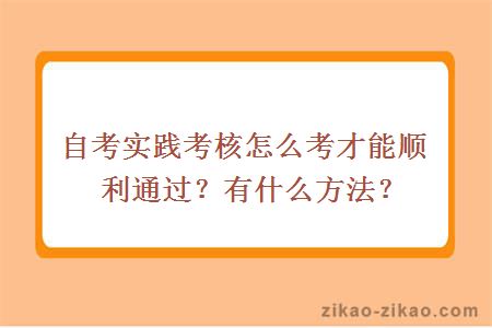 自考实践考核怎么考才能顺利通过？有什么方法？