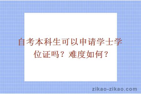 自考本科生可以申请学士学位证吗？难度如何？