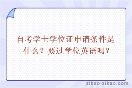 自考学士学位证申请条件是什么？要过学位英语吗？