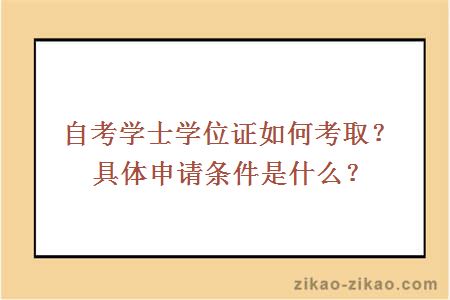 自考学士学位证如何考取？具体申请条件是什么？