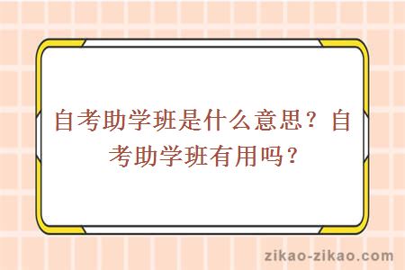 自考助学班是什么意思？自考助学班有用吗？