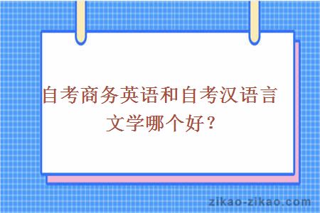 自考商务英语和自考汉语言文学哪个好？