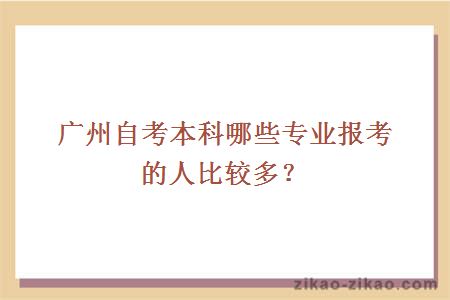 广州自考本科哪些专业报考的人比较多？