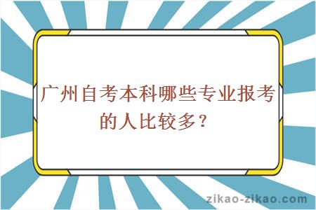 广州自考本科哪些专业报考的人比较多？