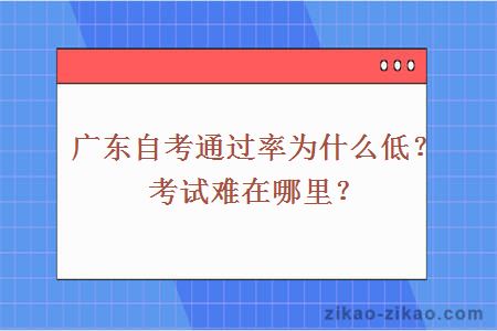 广东自考通过率为什么低？考试难在哪里？