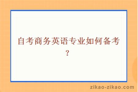 自考商务英语专业如何备考？