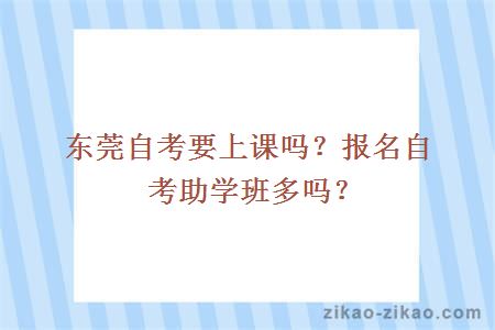 东莞自考要上课吗？报名自考助学班多吗？