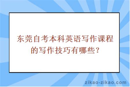 东莞自考本科英语写作课程的写作技巧有哪些？