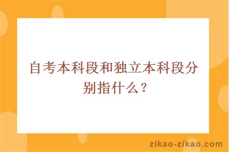 自考本科段和独立本科段分别指什么？