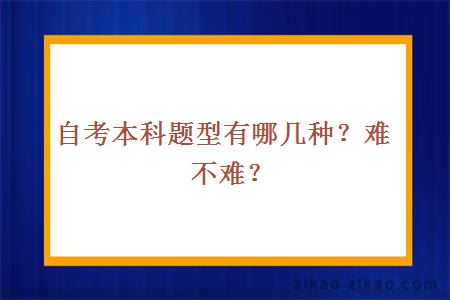 自考本科题型有哪几种？难不难？