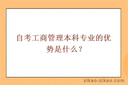 自考工商管理本科专业的优势是什么？