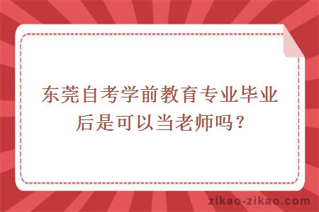 东莞自考学前教育专业毕业后是可以当老师吗？