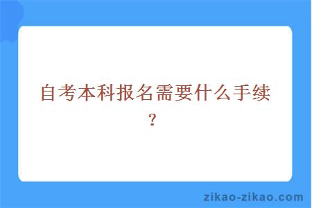 自考本科报名需要什么手续？