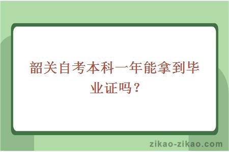 韶关自考本科一年能拿到毕业证吗？