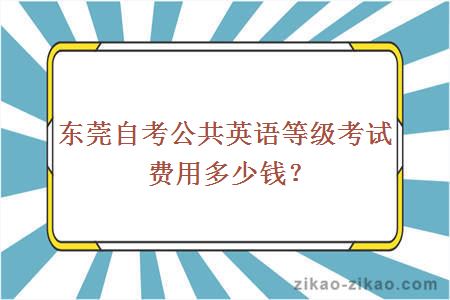 东莞自考公共英语等级考试费用多少钱？