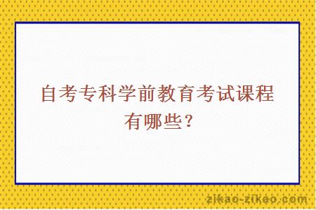 自考专科学前教育考试课程有哪些？