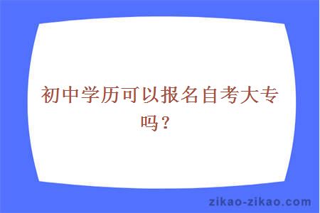 初中学历可以报名自考大专吗？