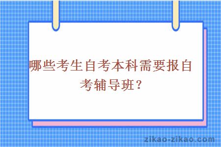 哪些考生自考本科需要报自考辅导班？