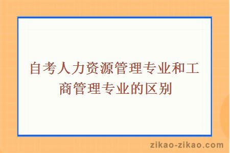 自考人力资源管理专业和工商管理专业的区别