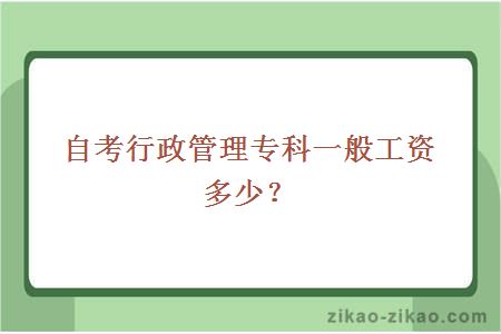 自考行政管理专科一般工资多少？