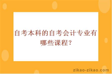 自考本科的自考会计专业有哪些课程？