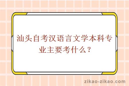 汕头自考汉语言文学本科专业主要考什么？