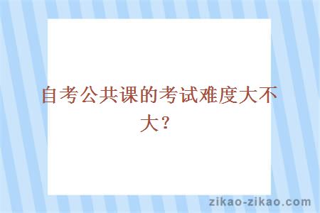 自考公共课的考试难度大不大？