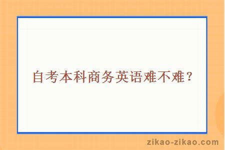 自考本科商务英语难不难？