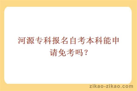 河源专科报名自考本科能申请免考吗？