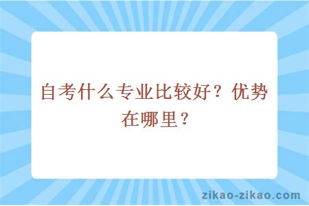 自考什么专业比较好？优势在哪里？