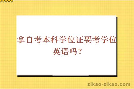 拿自考本科学位证要考学位英语吗？