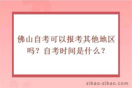 佛山自考可以报考其他地区吗？自考时间是什么？