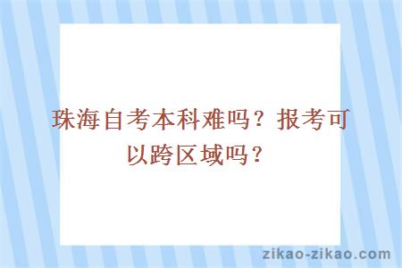 珠海自考本科难吗？报考可以跨区域吗？