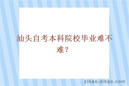 汕头自考本科院校毕业难不难？