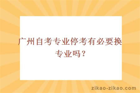 广州自考专业停考有必要换专业吗？