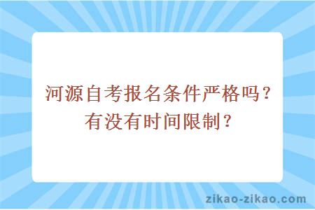 河源自考报名条件严格吗？有没有时间限制？