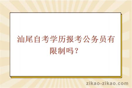 汕尾自考学历报考公务员有限制吗？